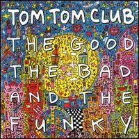Tom Tom Club : The good the bad and the Funky